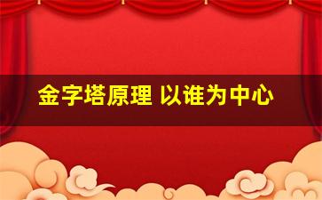 金字塔原理 以谁为中心